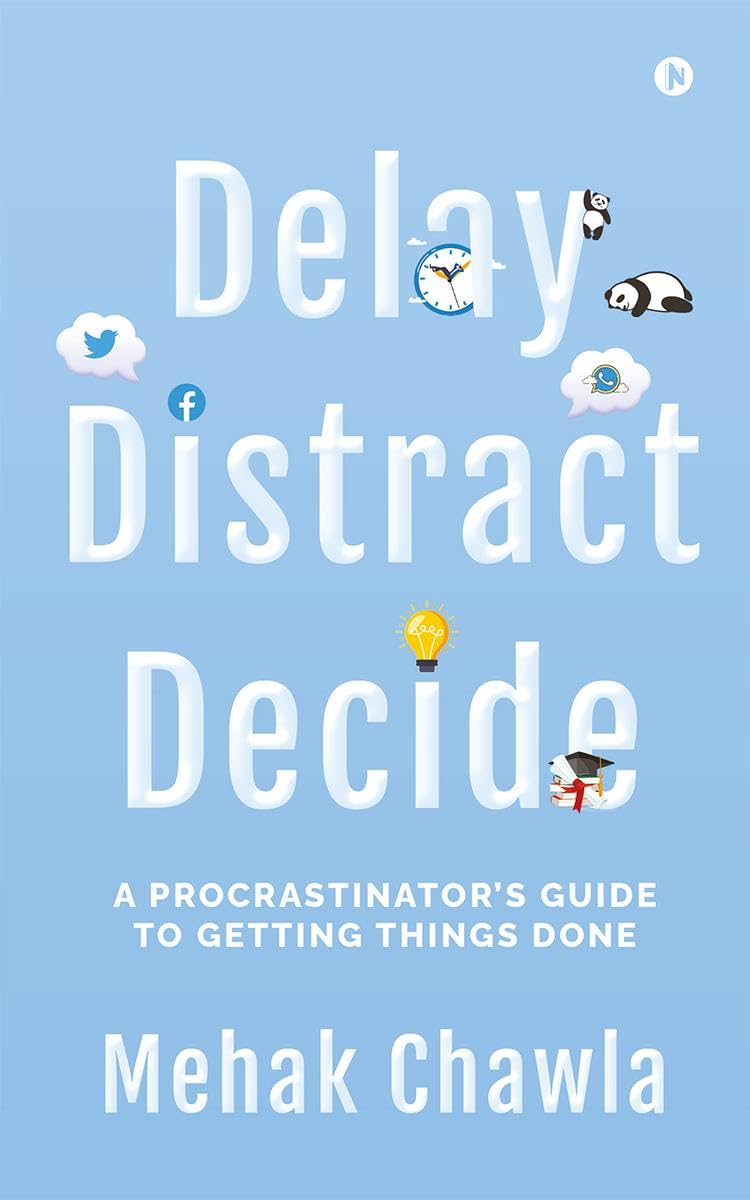 Delay, Distract, Decide : A Procrastinators Guide to Getting Things Done