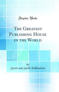 The Greatest Publishing House in the World (Classic Reprint)