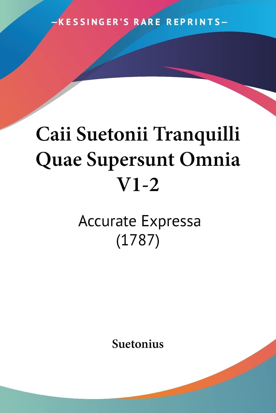 Caii Suetonii Tranquilli Quae Supersunt Omnia V12: Accurate Expressa (1787) (Latin Edition)