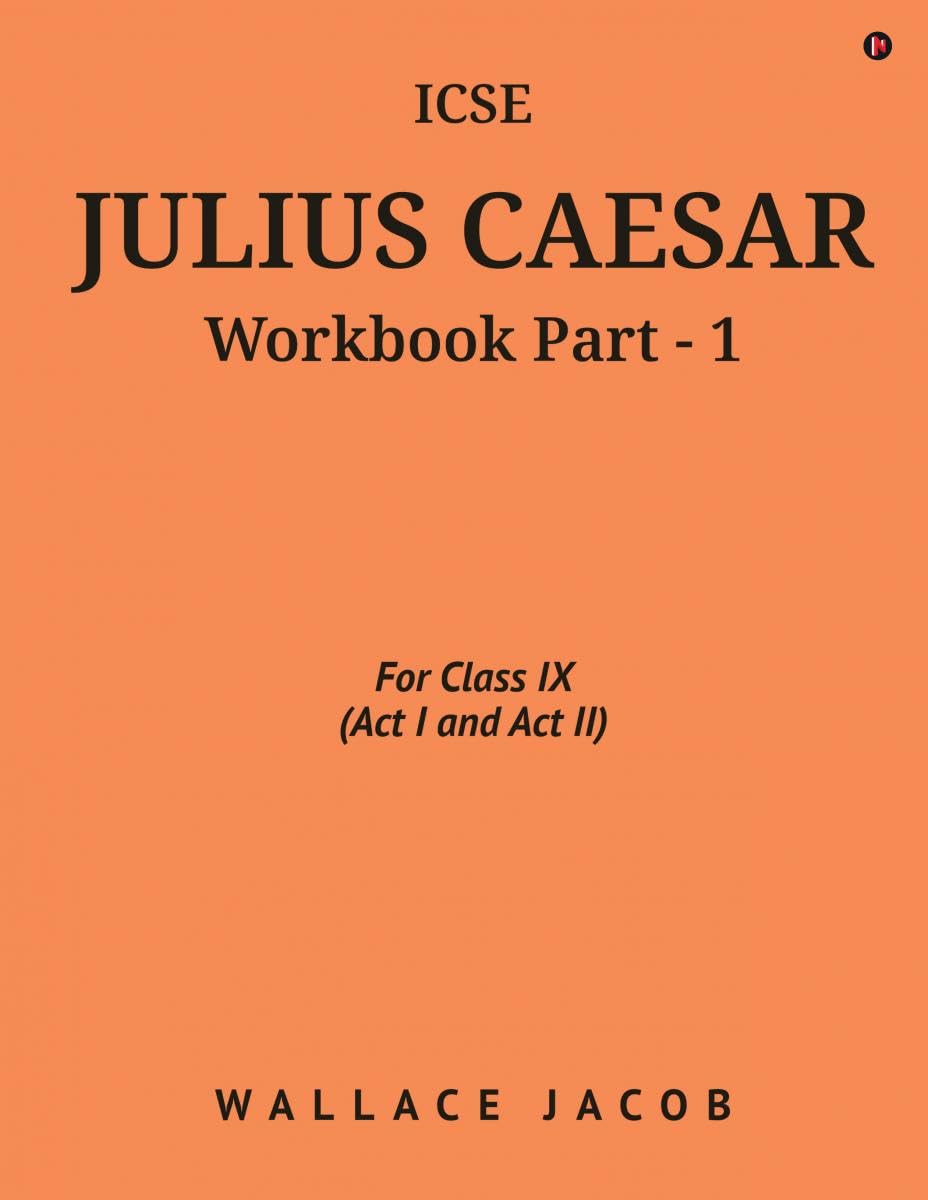 ICSE Julius Caesar Workbook Part  1 : For Class IX (Act I and Act II)