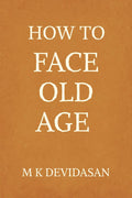How to Face Old Age: Preparing for Lifes Final Chapter with Dignity, Grace, and Joy