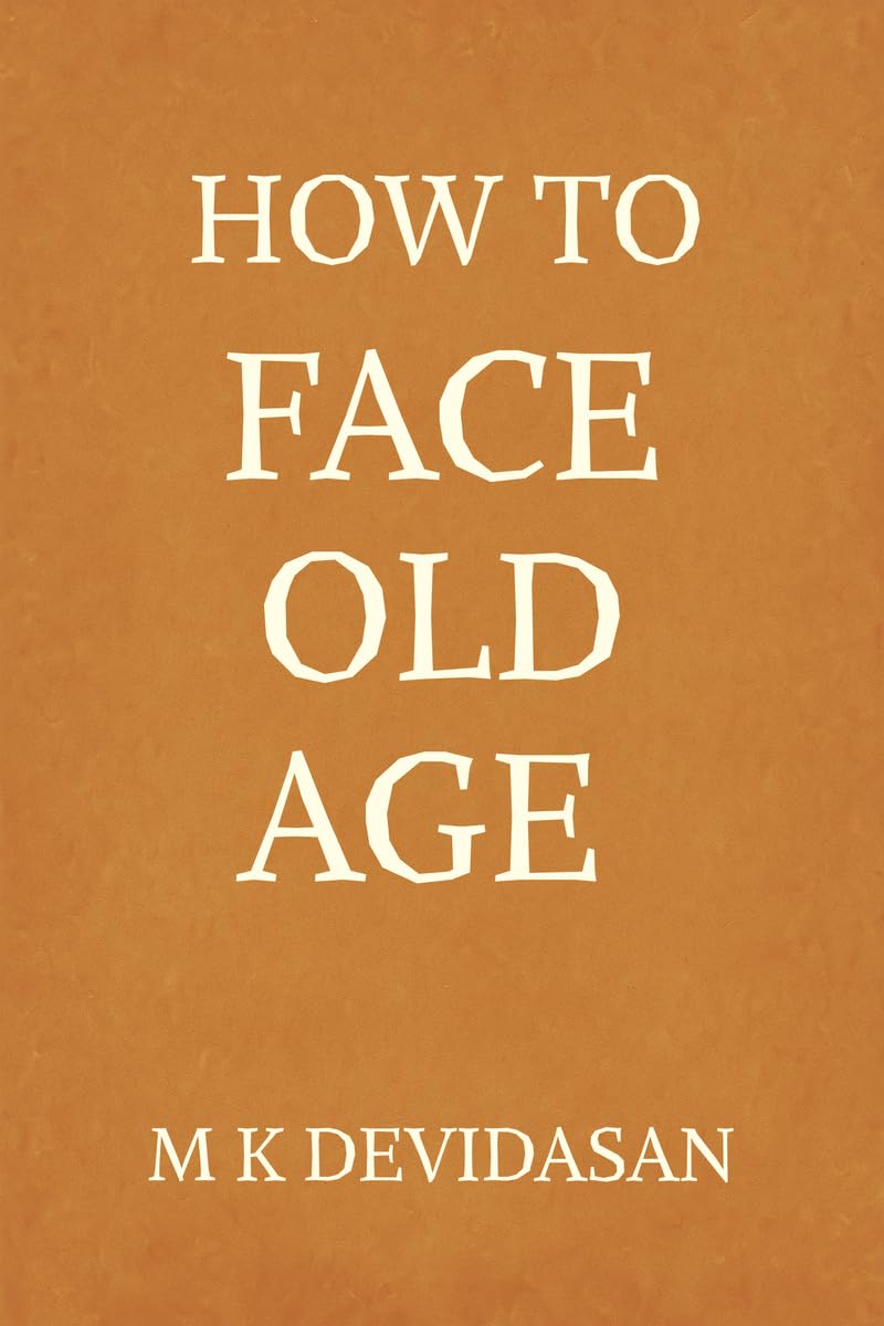 How to Face Old Age: Preparing for Lifes Final Chapter with Dignity, Grace, and Joy