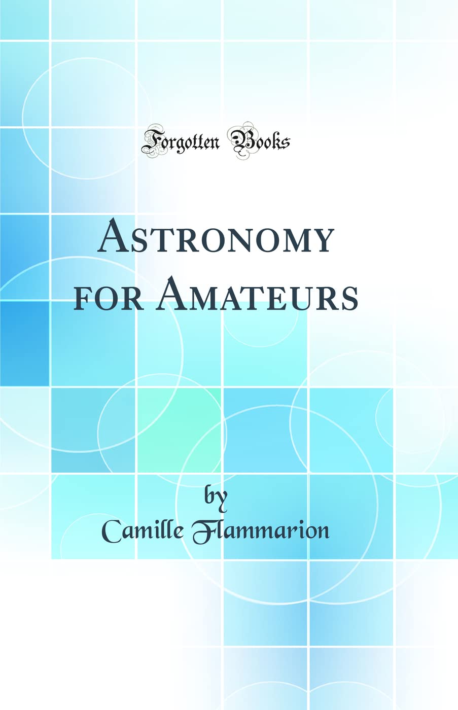 Astronomy for Amateurs (Classic Reprint)