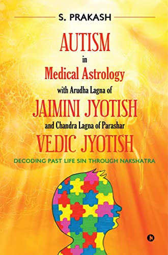 Autism in Medical Astrology with Arudha Lagna of Jaimini Jyotish and Chandra Lagna of Parashar Vedic Jyotish : Decoding Past Lif