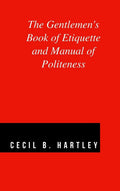 The Gentlemens Book of Etiquette and Manual of Politeness