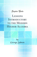 Lessons Introductory to the Modern Higher Algebra (Classic Reprint)