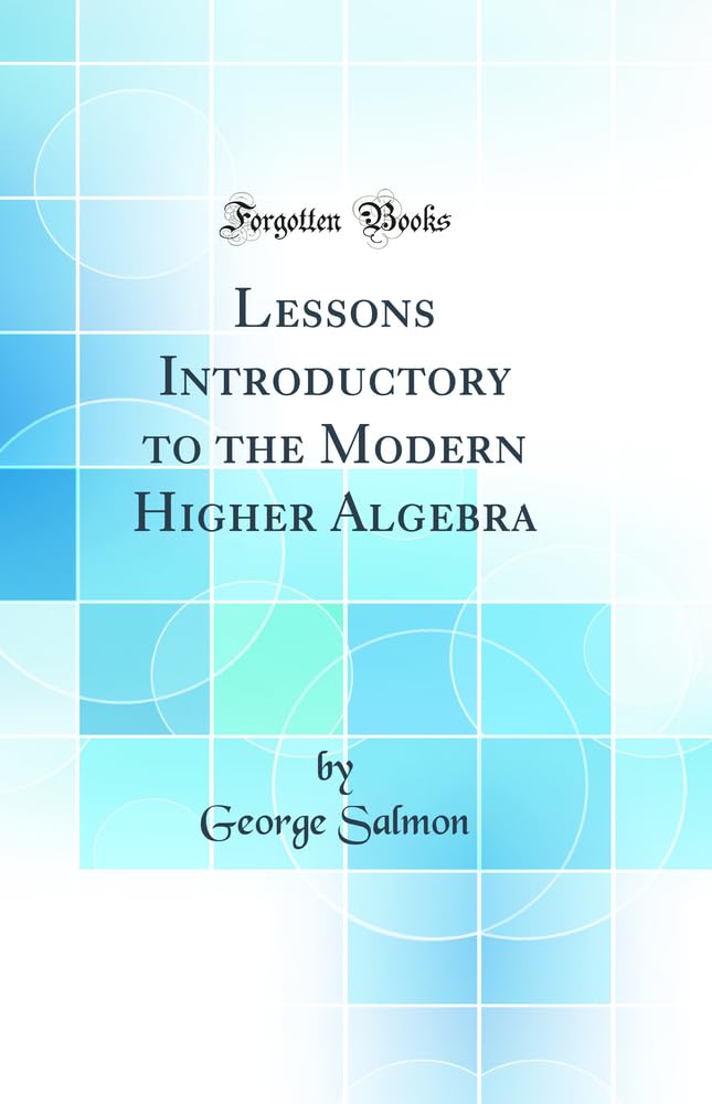Lessons Introductory to the Modern Higher Algebra (Classic Reprint)