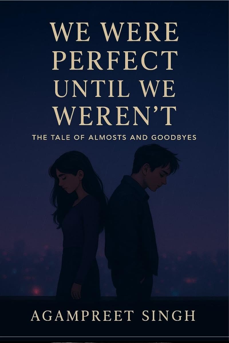 WE WERE PERFECT UNTIL WE WERENT: A TALE OF ALMOSTS AND GOODBYES