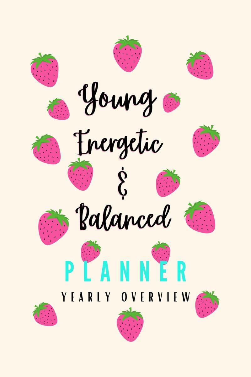 YOUNG, ENERGETIC & BALANCED PLANNER. YEARLY OVERVIEW EDITION. : YEARLY OVERVIEW EDITION