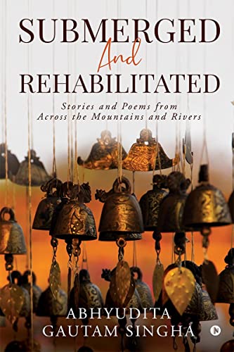 Submerged And Rehabilitated : Stories And Poems From Across The Mountains And Rivers
