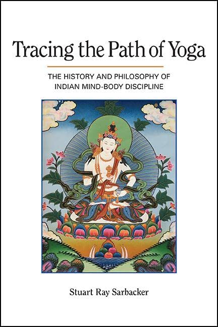 Tracing The Path Of Yoga: The History And Philosophy Of Indian MindBody Discipline