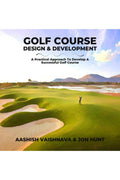 Golf Course Design & Development : A Practical Approach To Develop A Successful Golf Course