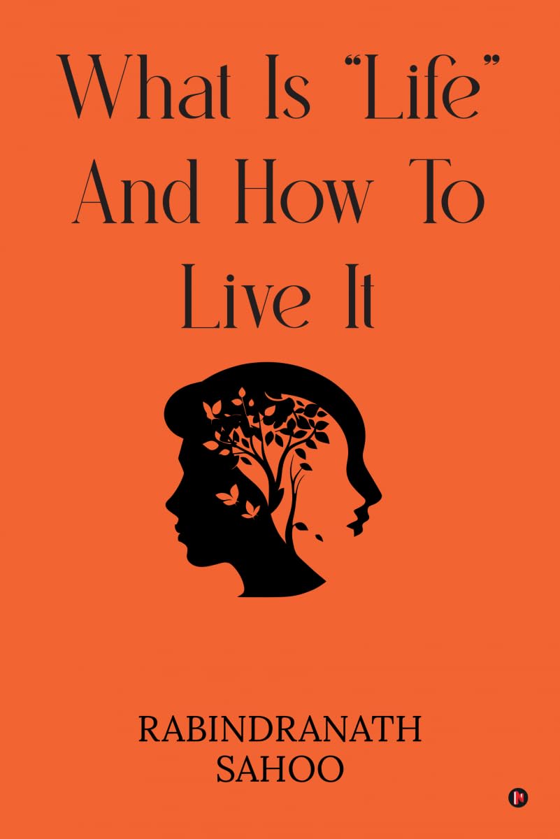 WHAT IS LIFE AND HOW TO LIVE IT