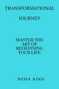 Transformational Journey: Master The Art Of Redefining Your Life