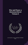 War and Peace; a Historical Novel Volume 6