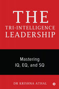 THE TRIINTELLIGENCE LEADERSHIP: Mastering IQ, EQ, and SQ