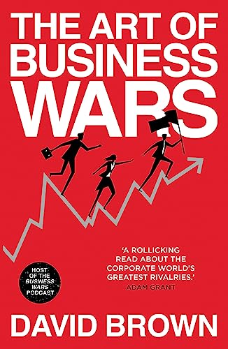 THE ART OF BUSINESS WARS: BATTLETESTED LESSONS FOR LEADERS AND ENTREPRENEURS FROM HISTORYS GREATES