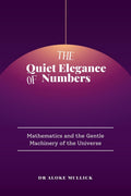 The Quiet Elegance of Numbers: Mathematics and the Gentle Machinery of the Universe