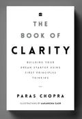 The Book Of Clarity: Building Your Dream Startup Using First Principles Thinking