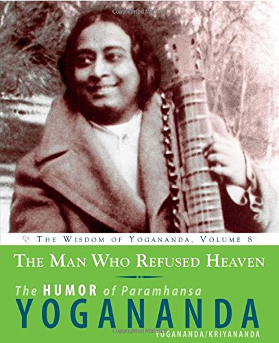 The Man Who Refused Heaven: The Humor of Paramhansa Yogananda (Volume 8) (The Wisdom of Yogananda, 8)