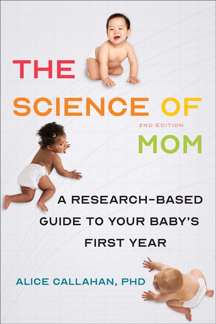 The Science Of Mom: A ResearchBased Guide To Your BabyS First Year
