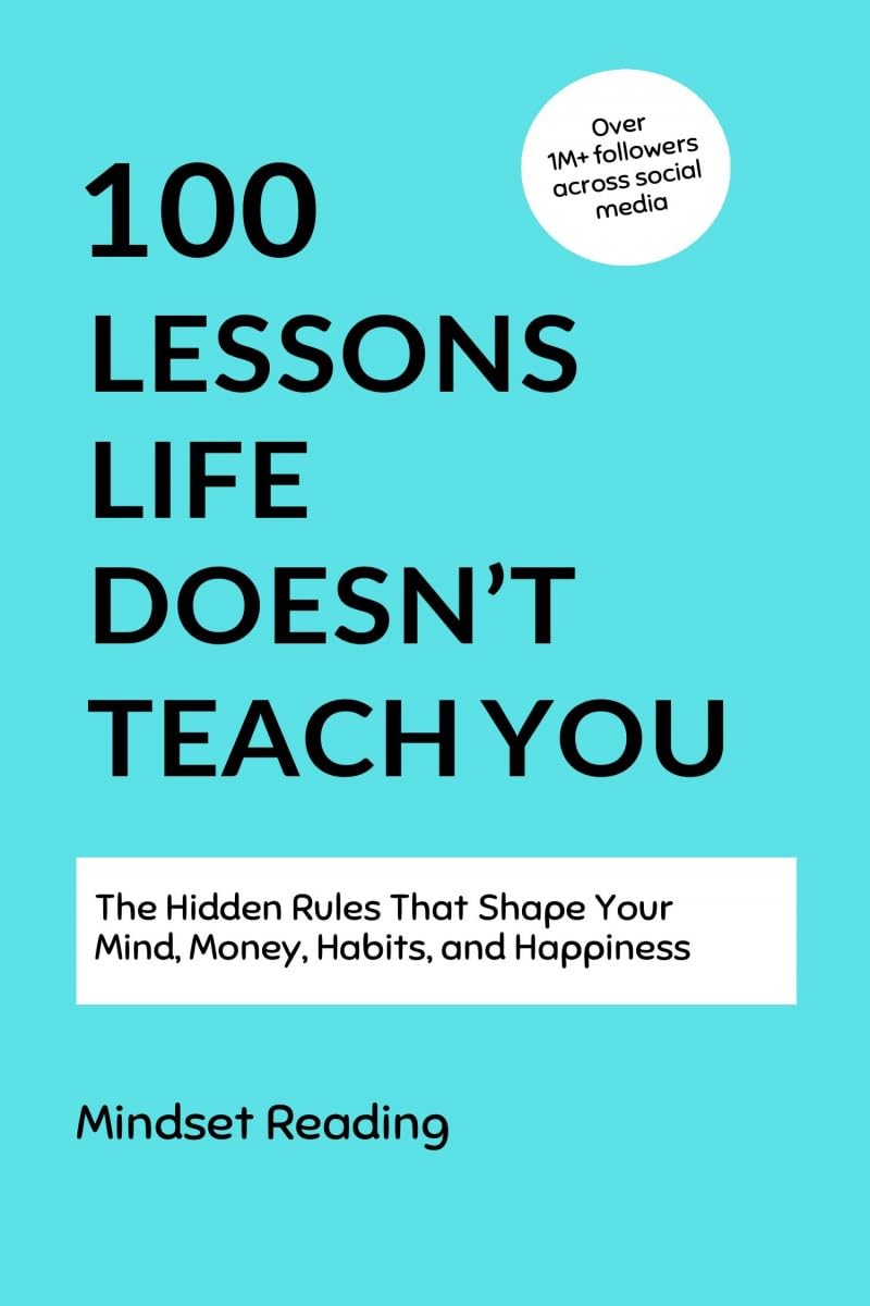 100 Lessons Life Doesnt Teach You: The Hidden Rules That Shape Your Mind, Money, Habits, and Happiness