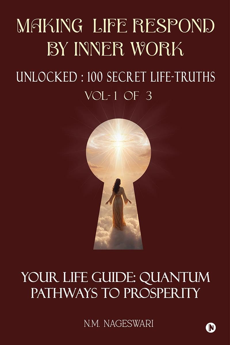 Making Life Respond By Inner Work (Vol.1 of 3) : Unlocked : 100 Secret LifeTruths