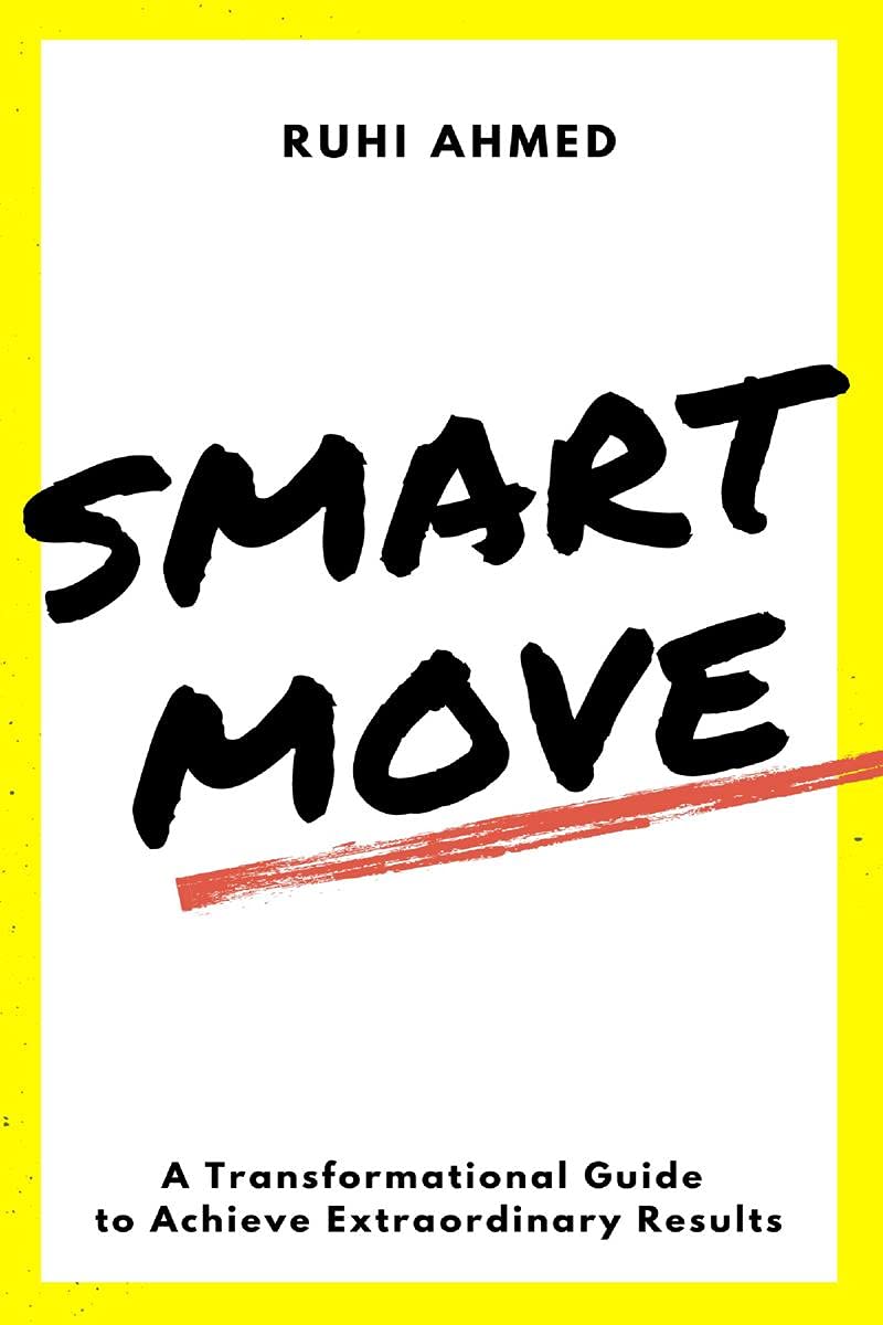 SMART MOVE : A Transformational Guide to Achieving Extraordinary Results