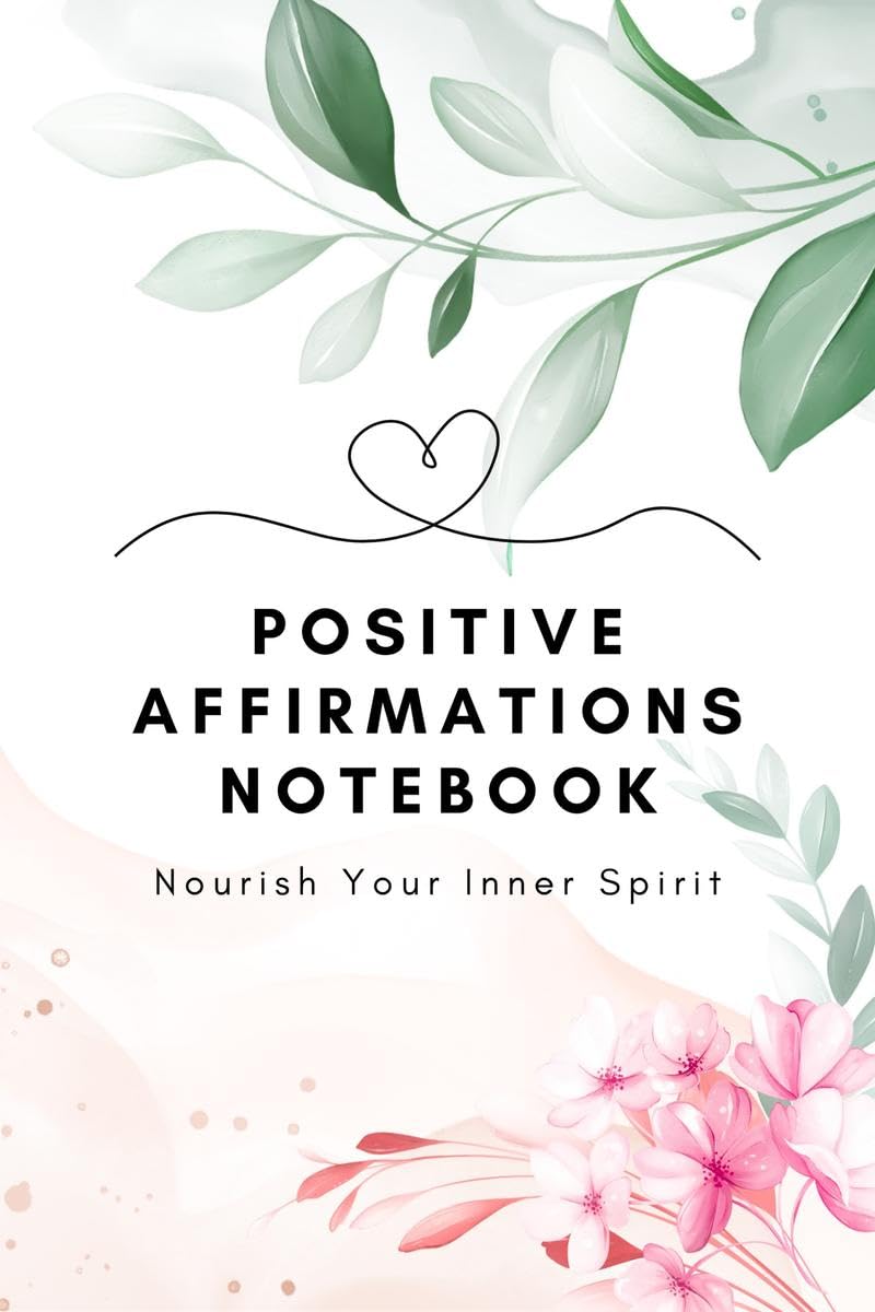 Positive Affirmations Notebook : Nourish Your Inner Spirit