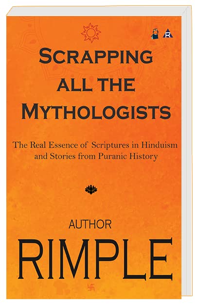 Scrapping All The Mythologists  The Real Essence Of Scriptures In Hinduism And Stories From Puranic History