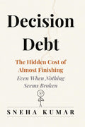 Decision Debt: The Hidden Cost of Almost Finishing...Even When Nothing Seems Broken