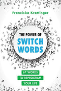 The Power of Switchwords: 67 Words to Reprogram Your Life