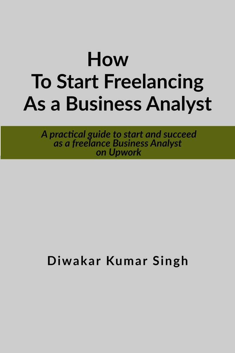 How to start freelancing as a Business Analyst : A practical guide to start and succeed as a freelance Business Analyst
