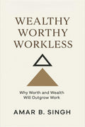 Wealthy Worthy Workless: Why Worth and Wealth Will Outgrow Work