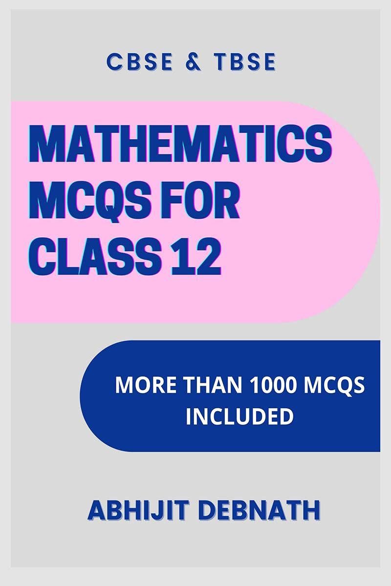 MATHEMATICS MCQS FOR CLASS 12 : MATHEMATICS MCQ FOR TERM I & II FOR CLASS 12