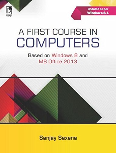 A First Course In Computers (Based On Windows 8 & Ms Office 2013)