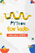 PYTHON FOR KIDS : An Intuitive Approach To Python Programming For Newcomers (2022 Guide for Beginners)