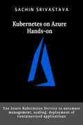 Kubernetes On Azure HandsOn : Use Azure Kubernetes Service To Automate Management, Scaling, Deployment Of Containerized Applica