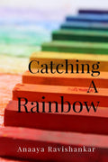 Catching A Rainbow : For Teenagers, Written by a Teenager