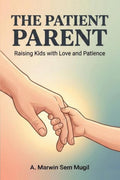 The Patient Parent: Raising Kids with Love and Patience