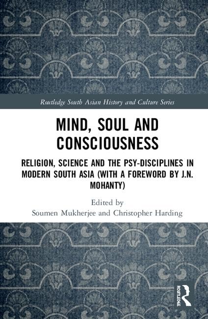 Mind, Soul and Consciousness: Religion, Science and the PsyDisciplines in Modern South Asia (With a Foreword by J.N. Mohanty) (