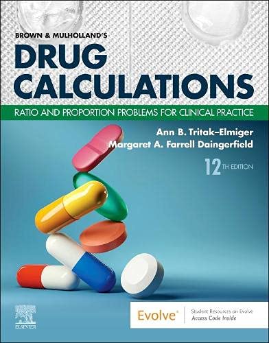 BROWN AND MULHOLLANDS DRUG CALCULATIONS: RATIO AND PROPORTION PROBLEMS FOR CLINICAL PRACTICE 12ND EDITION