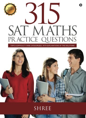 315 SAT MATHS PRACTICE QUESTIONS: Topic & Difficulty wise categorized, with explanations of the solutions