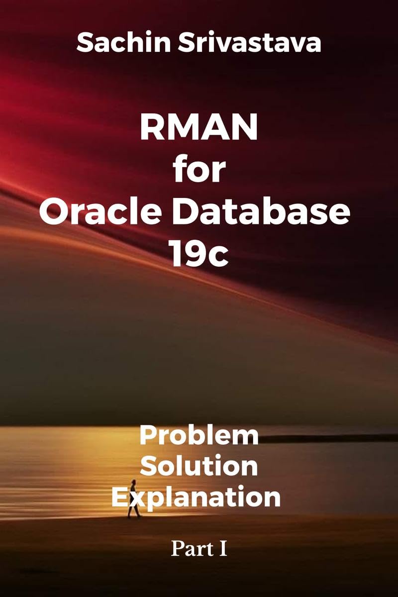 Rman For Oracle Database 19C : ProblemSolutionExplanation Part I