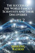 The Success Of The World Famous Scientists And Their Discoveries  Part 2  (Bw Edition)