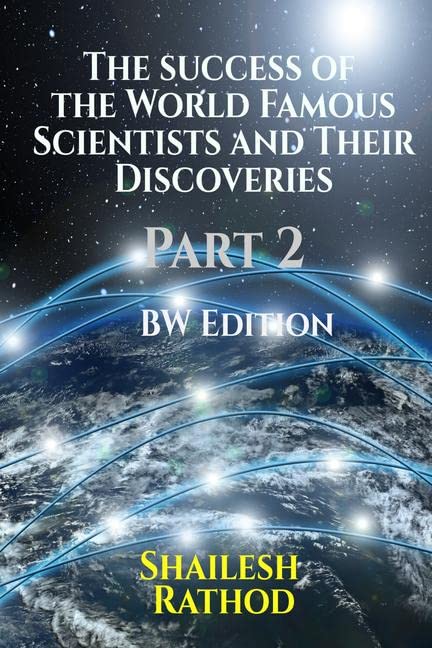 The Success Of The World Famous Scientists And Their Discoveries  Part 2  (Bw Edition)