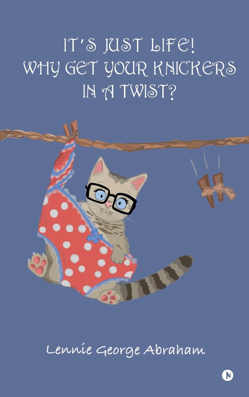 ITS JUST LIFE! WHY GET YOUR KNICKERS IN A TWIST?: The Manual of Human Life