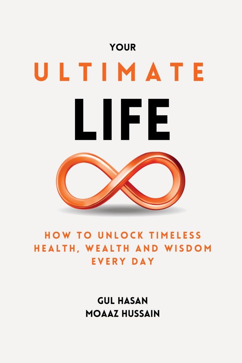 Your Ultimate Life: How To Unlock Timeless Health, Wealth And Wisdom Every Day