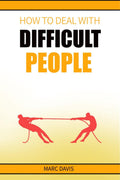 How to Deal with Difficult People : How to Deal with People Problems and Make the Most of Your Life. Practical Advice (2022 Guid