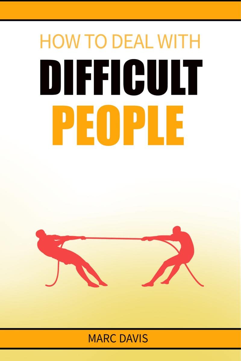 How to Deal with Difficult People : How to Deal with People Problems and Make the Most of Your Life. Practical Advice (2022 Guid